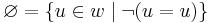 \varnothing = \{u \in w \mid \lnot (u = u) \}