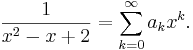 \frac{1}{x^2 - x + 2} = \sum_{k=0}^{\infty} a_k x^k.