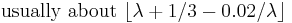 \text{usually about }\lfloor\lambda+1/3-0.02/\lambda\rfloor