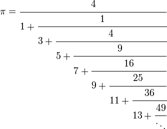 
\pi = \cfrac{4}{1 + \cfrac{1}{3 + \cfrac{4}{5 + \cfrac{9}{7 + \cfrac{16}{9 + \cfrac{25}{11 + \cfrac{36}{13 + \cfrac{49}{\ddots}}}}}}}}
