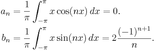 \begin{align}
a_n &{} = \frac{1}{\pi}\int_{-\pi}^{\pi}x \cos(nx)\,dx = 0. \\
b_n &{}= \frac{1}{\pi}\int_{-\pi}^{\pi} x \sin(nx)\, dx = 2\frac{(-1)^{n+1}}{n}.\end{align}