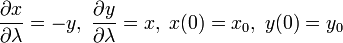  \frac{\partial x}{\partial \lambda} = -y, \; \frac{\partial y}{\partial \lambda} = x, \; x(0) = x_0, \; y(0) = y_0 