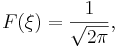  F(\xi) = \frac{1}{\sqrt{2\pi}}, \,