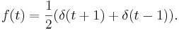 f(t) = \frac{1}{2}(\delta(t+1)+\delta(t-1)).