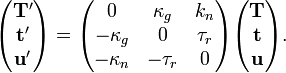 \begin{pmatrix}
\mathbf{T'}\\
\mathbf{t'}\\
\mathbf{u'}
\end{pmatrix}
=
\begin{pmatrix}
0&\kappa_g&k_n\\
-\kappa_g&0&\tau_r\\
-\kappa_n&-\tau_r&0
\end{pmatrix}
\begin{pmatrix}
\mathbf{T}\\
\mathbf{t}\\
\mathbf{u}
\end{pmatrix}.
