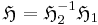 \mathfrak{H} = \mathfrak{H}_2^{-1} \mathfrak{H}_1