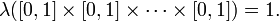 \lambda([0,1]\times [0, 1]\times \cdots \times [0, 1])=1.