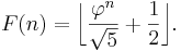 F(n)=\bigg\lfloor\frac{\varphi^n}{\sqrt 5} + \frac{1}{2}\bigg\rfloor.