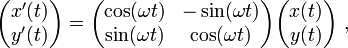 \begin{pmatrix}
x'(t) \\
y'(t)
\end{pmatrix}
 = 
\begin{pmatrix} 
\cos(\omega t) & -\sin(\omega t) \\ 
\sin(\omega t) & \cos(\omega t) 
\end{pmatrix}
 
\begin{pmatrix} 
x(t) \\
y(t)
\end{pmatrix} \ , 