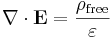 \mathbf{\nabla} \cdot \mathbf{E} = \frac{\rho_{\mathrm{free}}}{\varepsilon}