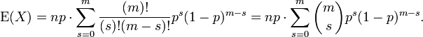 \operatorname{E}(X) = np \cdot \sum_{s=0}^m \frac{(m)!}{(s)!(m-s)!} p^s(1-p)^{m-s}

= np \cdot \sum_{s=0}^m {m\choose s} p^s(1-p)^{m-s}.