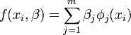  f(x_i, \beta) = \sum_{j = 1}^{m} \beta_j \phi_j(x_{i})