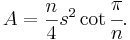 A = \frac{n}{4} s^2 \cot{\cfrac{\pi}{n}}.