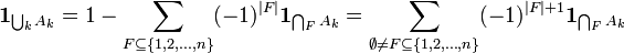  \mathbf{1}_{\bigcup_{k} A_k}= 1 - \sum_{F \subseteq \{1, 2, \ldots, n\}} (-1)^{|F|} \mathbf{1}_{\bigcap_F A_k} = \sum_{\emptyset \neq F \subseteq \{1, 2, \ldots, n\}} (-1)^{|F|+1} \mathbf{1}_{\bigcap_F A_k} 