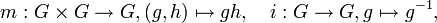  m: G\times G\to G, (g,h)\mapsto gh, \quad i:G\to G, g\mapsto g^{-1}, 