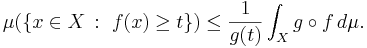 \mu(\{x\in X\,:\,\,f(x)\geq t\}) \leq {1\over g(t)} \int_X g\circ f\, d\mu.