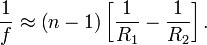 \frac{1}{f} \approx \left(n-1\right)\left[ \frac{1}{R_1} - \frac{1}{R_2} \right].