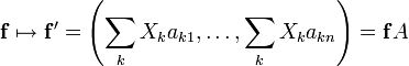 \mathbf{f}\mapsto \mathbf{f}' = \left(\sum_k X_ka_{k1},\dots,\sum_k X_ka_{kn}\right) = \mathbf{f}A