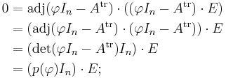 \begin{align}
 0&=\mbox{adj}(\varphi I_n-A^\mathrm{tr})\cdot((\varphi I_n-A^\mathrm{tr})\cdot E)\\
  &= (\mbox{adj}(\varphi I_n-A^\mathrm{tr})\cdot(\varphi I_n-A^\mathrm{tr}))\cdot E\\
  &= (\det(\varphi I_n-A^\mathrm{tr})I_n)\cdot E\\
  &= (p(\varphi)I_n)\cdot E;\\
\end{align}