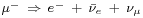 \begin{smallmatrix}\mu^{-}\ \Rightarrow\ e^{-}\ +\ \bar{\nu}_e\ +\ \nu_{\mu}\end{smallmatrix}