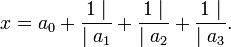 x = a_0 + \frac{1 \mid}{\mid a_1} + \frac{1 \mid}{\mid a_2} + \frac{1 \mid}{\mid a_3}. 