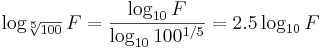 \log_{\sqrt[5]{100}} F = \frac{\log_{10} F }{\log_{10} 100^{1/5}} = 2.5\log_{10} F