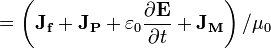 =\left ( \mathbf{J_f} + \mathbf{J_P} +\varepsilon_0 \frac{\partial \mathbf E}{\partial t}  + \mathbf{J_M}\right)/\mu_0 