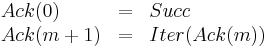 
\begin{array}{lcl}
Ack(0) & = & Succ \\
Ack(m+1) & = & Iter(Ack(m))
\end{array}
