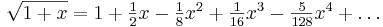 \sqrt{1 + x} = 1 + \textstyle \frac{1}{2}x - \frac{1}{8}x^2 + \frac{1}{16} x^3 - \frac{5}{128} x^4 + \dots\!