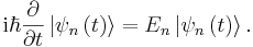 \mathrm{i} \hbar \frac{\partial}{\partial t} \left| \psi_n \left(t\right) \right\rangle = E_n \left|\psi_n\left(t\right)\right\rang. 