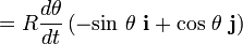 = R \frac {d \theta} {dt} \left( -\mathrm{sin}\ \theta \ \mathbf{i} + \mathrm{cos}\ \theta \ \mathbf{j}\right)\, 