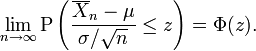 \lim_{n\rightarrow\infty}\mbox{P}\left(\frac{\overline{X}_n-\mu}{\sigma/ \sqrt{n}}\leq z\right)=\Phi(z).