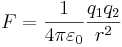 F = {1 \over 4\pi\varepsilon_0}\frac{q_1q_2}{r^2}