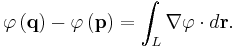  \varphi\left(\mathbf{q}\right)-\varphi\left(\mathbf{p}\right) = \int_L \nabla\varphi\cdot d\mathbf{r}. 