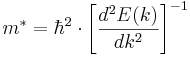  m^{*} = \hbar^2 \cdot \left[ {{d^2 E(k)} \over {d k^2}} \right]^{-1} 