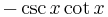 \,\ -\csc{x}\cot{x}