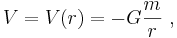 V = V(r) =-G \frac {m}{r} \ , 