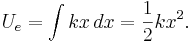 U_e = \int {k x}\, dx = \frac {1} {2} k x^2.