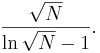 \frac {\sqrt{N}}{\ln\sqrt{N} - 1}.