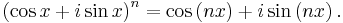 \left(\cos x+i\sin x\right)^n=\cos\left(nx\right)+i\sin\left(nx\right).\,