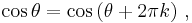 \cos\theta = \cos\left(\theta + 2\pi k \right)\,,