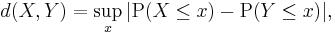 d(X,Y)=\sup_x|\operatorname{P}(X \le x) - \operatorname{P}(Y \le x)|,