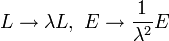 
L \rightarrow \lambda L, \ 
E \rightarrow \frac{1}{\lambda^{2}} E
