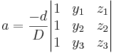 a = \frac{-d}{D} \begin{vmatrix} 
1 & y_1 & z_1 \\
1 & y_2 & z_2 \\
1 & y_3 & z_3
\end{vmatrix}