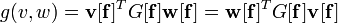 g(v,w) = \mathbf{v}[\mathbf{f}]^T G[\mathbf{f}] \mathbf{w}[\mathbf{f}] = \mathbf{w}[\mathbf{f}]^T G[\mathbf{f}]\mathbf{v}[\mathbf{f}]