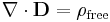 \mathbf{\nabla} \cdot \mathbf{D} = \rho_{\mathrm{free}}