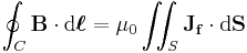 \oint_C \mathbf{B} \cdot \mathrm{d}\boldsymbol{\ell} = \mu_0 \iint_S \mathbf{J_f} \cdot \mathrm{d}\mathbf{S}