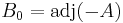 B_0=\mbox{adj}(-A)