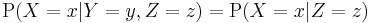 \mathrm{P}(X = x | Y = y, Z = z) = \mathrm{P}(X = x | Z = z)