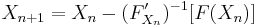 X_{n+1}=X_n-(F'_{X_n})^{-1}[F(X_n)]